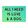 All I Need is Love and a Dog Pet Food Mat - Cute Anti-Slip Pet Bowl Mat - Graphic Pet Feeding Mat