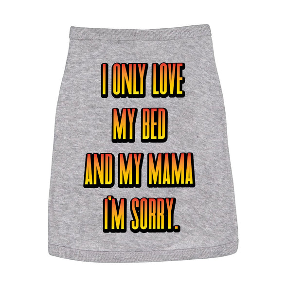 I Only Love My Bed and My Mama Dog Sleeveless Shirt - Art Dog Shirt - Funny Dog Clothing