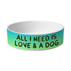 All I Need is Love and a Dog Pet Bowl - Cute Dog Bowl - Graphic Pet Food Bowl