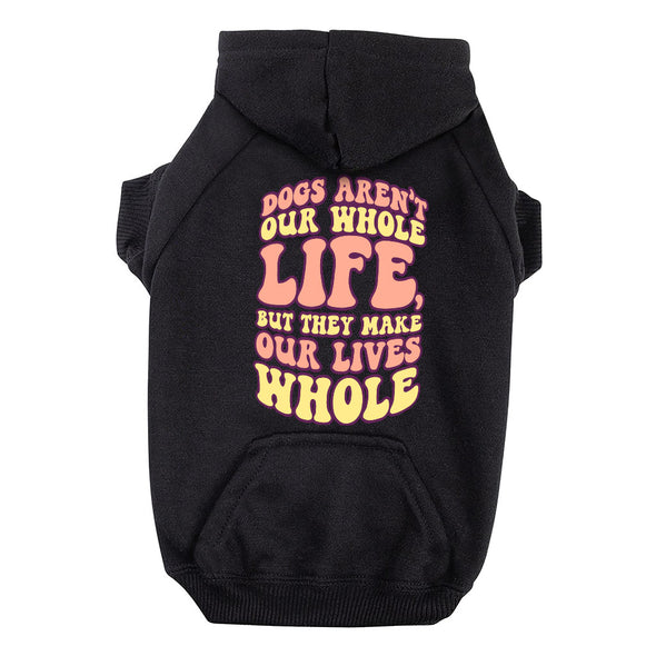 Dogs Make Our Lives Whole Dog Hoodie with Pocket - Quote Dog Coat - Phrase Dog Clothing