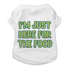 I'm Just Here for the Food Dog T-Shirt - Funny Design Dog Shirt - Best Print Dog Clothing